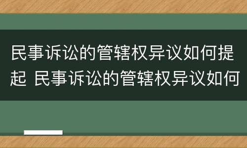 民事诉讼的管辖权异议如何提起 民事诉讼的管辖权异议如何提起公诉