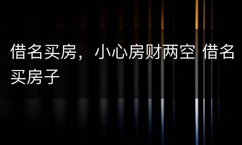 借名买房，小心房财两空 借名买房子
