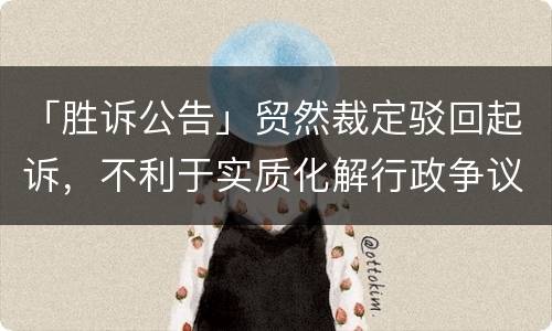 「胜诉公告」贸然裁定驳回起诉，不利于实质化解行政争议