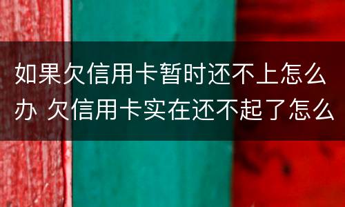 如果欠信用卡暂时还不上怎么办 欠信用卡实在还不起了怎么办