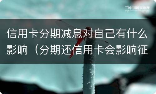 信用卡分期减息对自己有什么影响（分期还信用卡会影响征信吗）