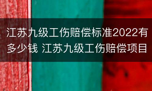 江苏九级工伤赔偿标准2022有多少钱 江苏九级工伤赔偿项目一览表