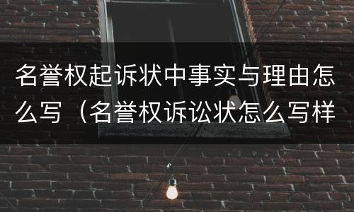 名誉权起诉状中事实与理由怎么写（名誉权诉讼状怎么写样板）