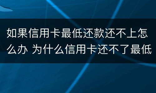 如果信用卡最低还款还不上怎么办 为什么信用卡还不了最低还款额