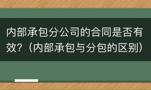 内部承包分公司的合同是否有效?（内部承包与分包的区别）