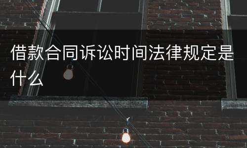 借款合同诉讼时间法律规定是什么