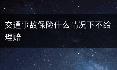 交通事故保险什么情况下不给理赔