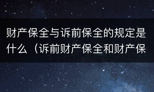 财产保全与诉前保全的规定是什么（诉前财产保全和财产保全的区别）