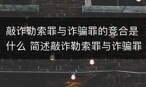 敲诈勒索罪与诈骗罪的竞合是什么 简述敲诈勒索罪与诈骗罪的区别