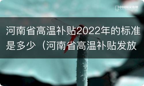 河南省高温补贴2022年的标准是多少（河南省高温补贴发放标准2020）