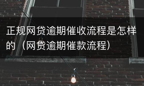 正规网贷逾期催收流程是怎样的（网贷逾期催款流程）