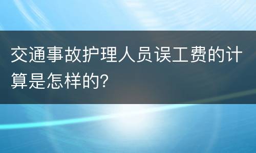 交通事故护理人员误工费的计算是怎样的？