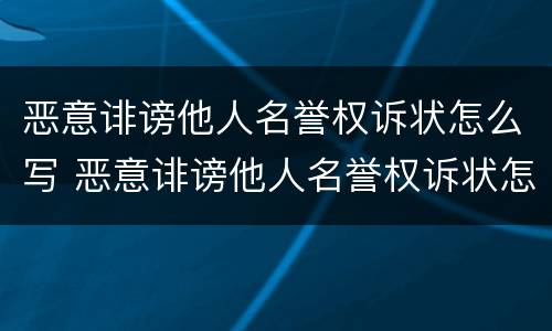 恶意诽谤他人名誉权诉状怎么写 恶意诽谤他人名誉权诉状怎么写的