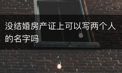 没结婚房产证上可以写两个人的名字吗