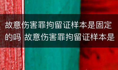 故意伤害罪拘留证样本是固定的吗 故意伤害罪拘留证样本是固定的吗知乎
