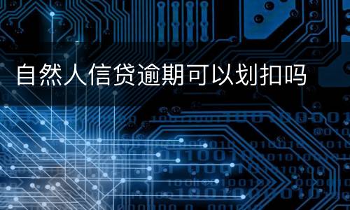 自然人信贷逾期可以划扣吗