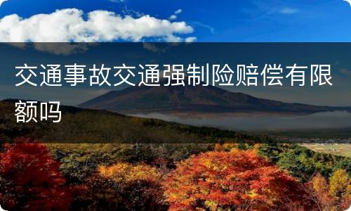 交通事故交通强制险赔偿有限额吗