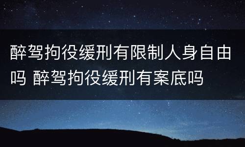 醉驾拘役缓刑有限制人身自由吗 醉驾拘役缓刑有案底吗
