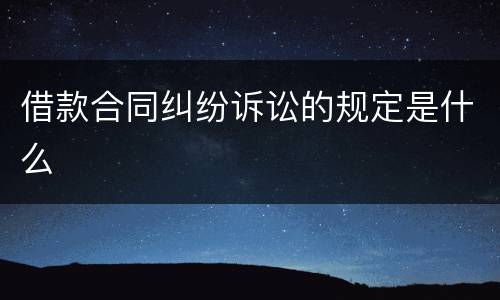 借款合同纠纷诉讼的规定是什么