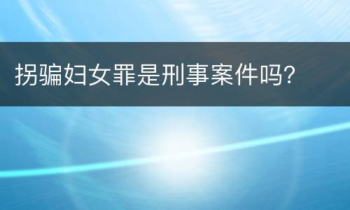 拐骗妇女罪是刑事案件吗？