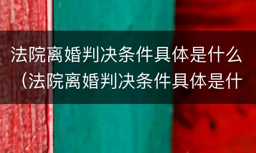 法院离婚判决条件具体是什么（法院离婚判决条件具体是什么呢）