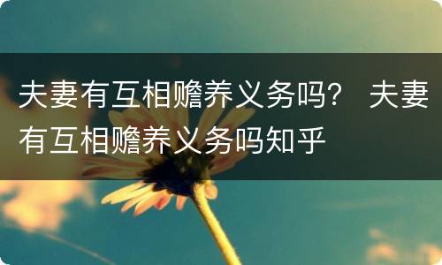 夫妻有互相赡养义务吗？ 夫妻有互相赡养义务吗知乎