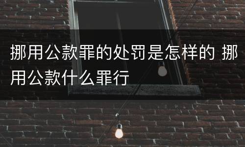 挪用公款罪的处罚是怎样的 挪用公款什么罪行