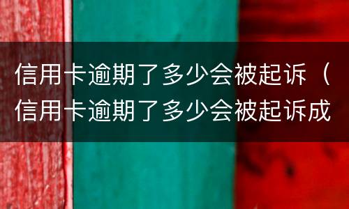 信用卡逾期了多少会被起诉（信用卡逾期了多少会被起诉成功）