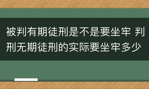 被判有期徒刑是不是要坐牢 判刑无期徒刑的实际要坐牢多少年?