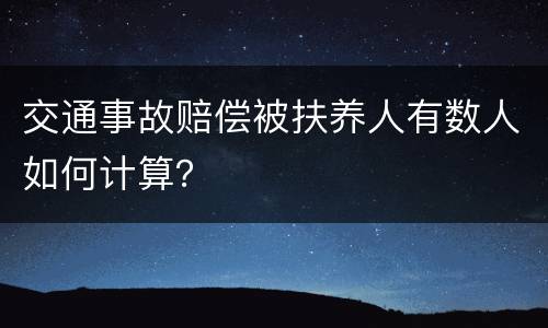 交通事故赔偿被扶养人有数人如何计算？