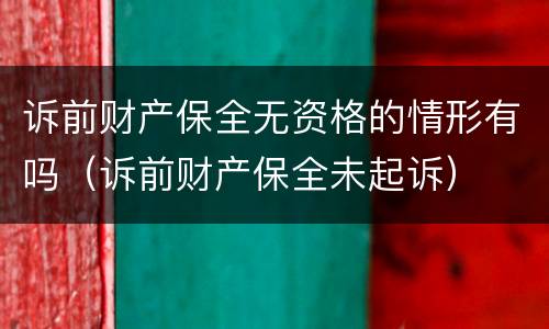 诉前财产保全无资格的情形有吗（诉前财产保全未起诉）