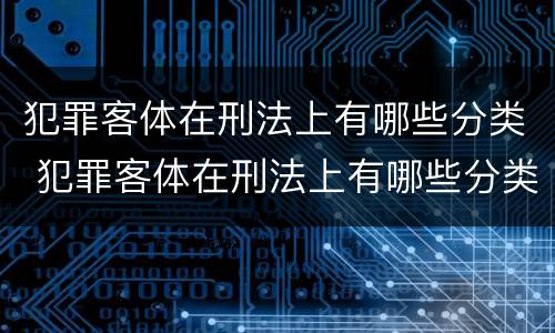 犯罪客体在刑法上有哪些分类 犯罪客体在刑法上有哪些分类标准