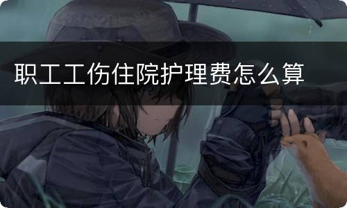 职工工伤住院护理费怎么算