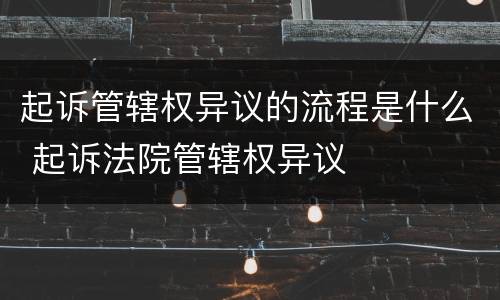 起诉管辖权异议的流程是什么 起诉法院管辖权异议