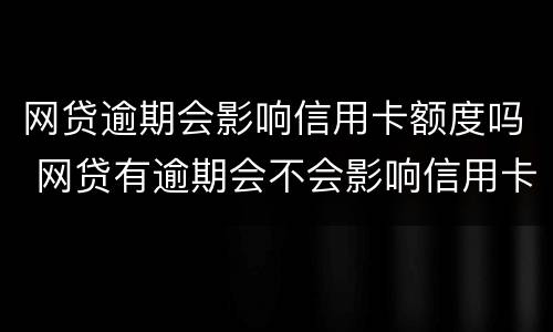 网贷逾期会影响信用卡额度吗 网贷有逾期会不会影响信用卡
