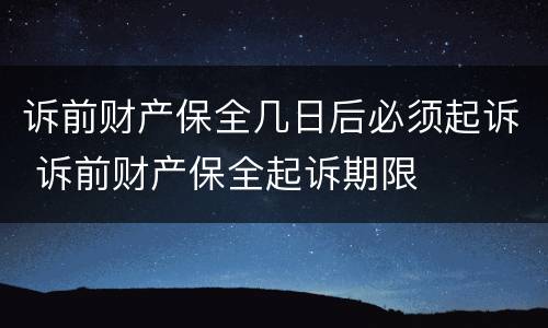 诉前财产保全几日后必须起诉 诉前财产保全起诉期限