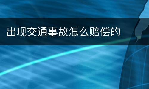 出现交通事故怎么赔偿的