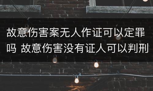 故意伤害案无人作证可以定罪吗 故意伤害没有证人可以判刑吗