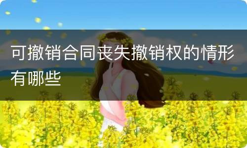 可撤销合同丧失撤销权的情形有哪些