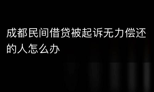 成都民间借贷被起诉无力偿还的人怎么办