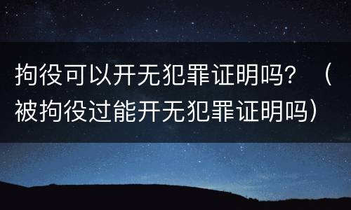 拘役可以开无犯罪证明吗？（被拘役过能开无犯罪证明吗）