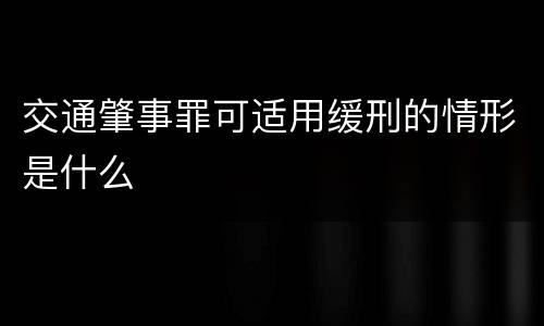 交通肇事罪可适用缓刑的情形是什么