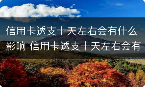 信用卡透支十天左右会有什么影响 信用卡透支十天左右会有什么影响吗