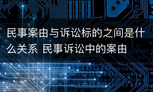 民事案由与诉讼标的之间是什么关系 民事诉讼中的案由