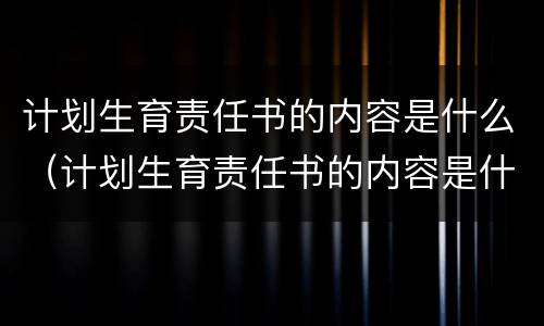 计划生育责任书的内容是什么（计划生育责任书的内容是什么呢）