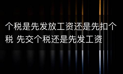 个税是先发放工资还是先扣个税 先交个税还是先发工资