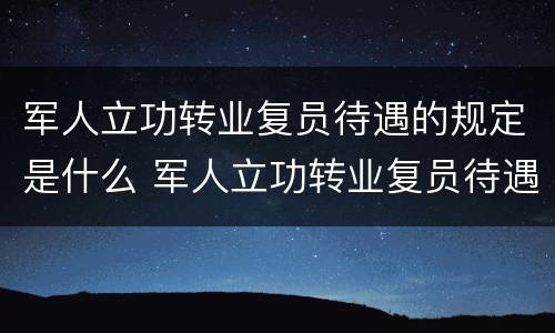军人立功转业复员待遇的规定是什么 军人立功转业复员待遇的规定是什么意思