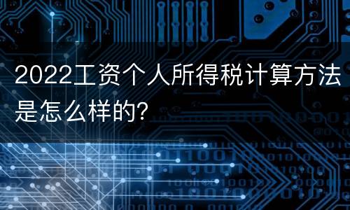 2022工资个人所得税计算方法是怎么样的？