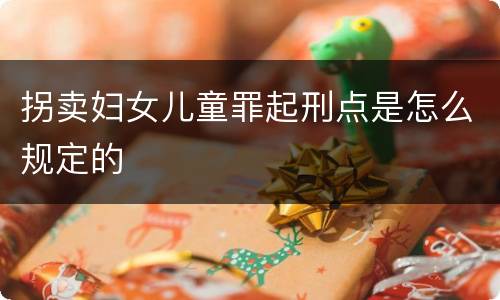 拐卖妇女儿童罪起刑点是怎么规定的