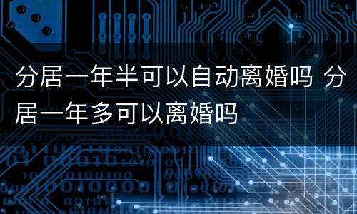分居一年半可以自动离婚吗 分居一年多可以离婚吗